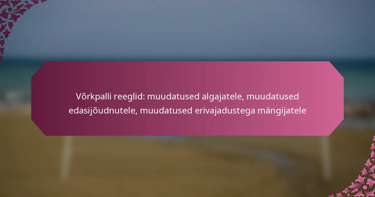 featured-image-vorkpalli-reeglid-muudatused-algajatele-muudatused-edasijoudnutele-muudatused-erivajadustega-mangijatele