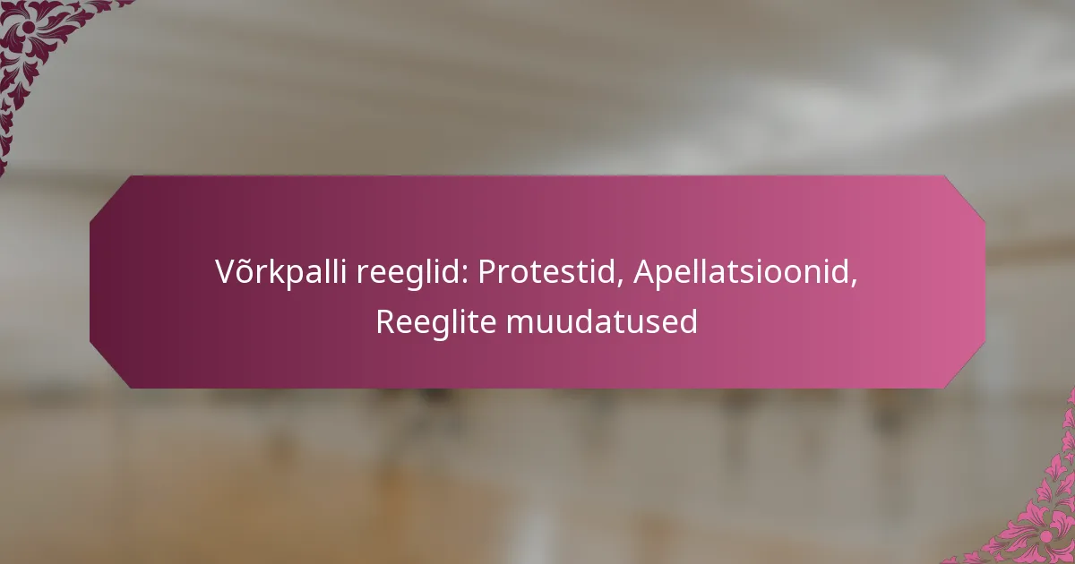featured-image-vorkpalli-reeglid-protestid-apellatsioonid-reeglite-muudatused