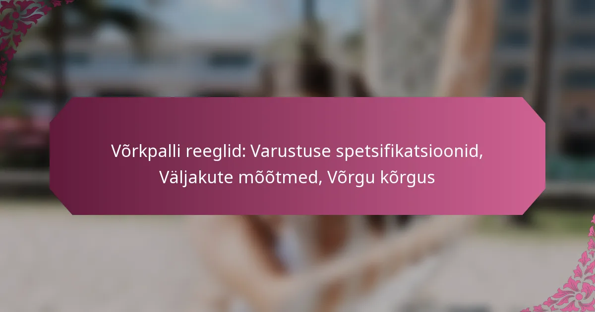 featured-image-vorkpalli-reeglid-varustuse-spetsifikatsioonid-valjakute-mootmed-vorgu-korgus