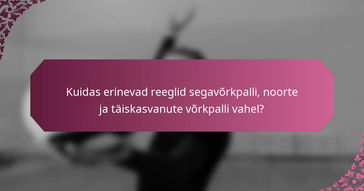 Kuidas erinevad reeglid segavõrkpalli, noorte ja täiskasvanute võrkpalli vahel?