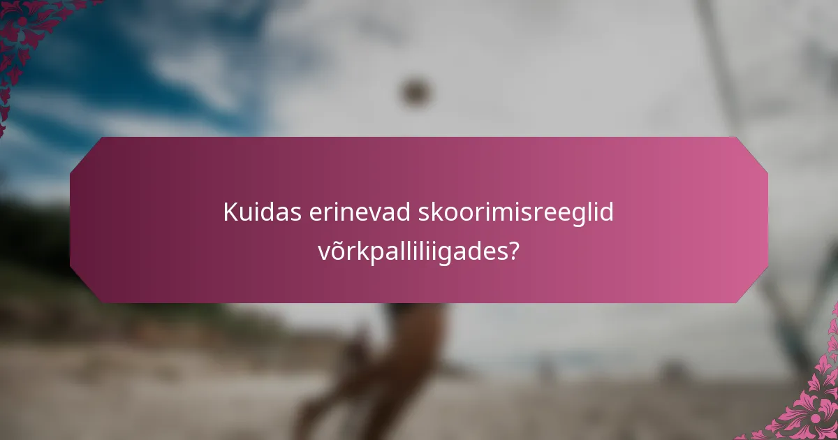 Kuidas erinevad skoorimisreeglid võrkpalliliigades?