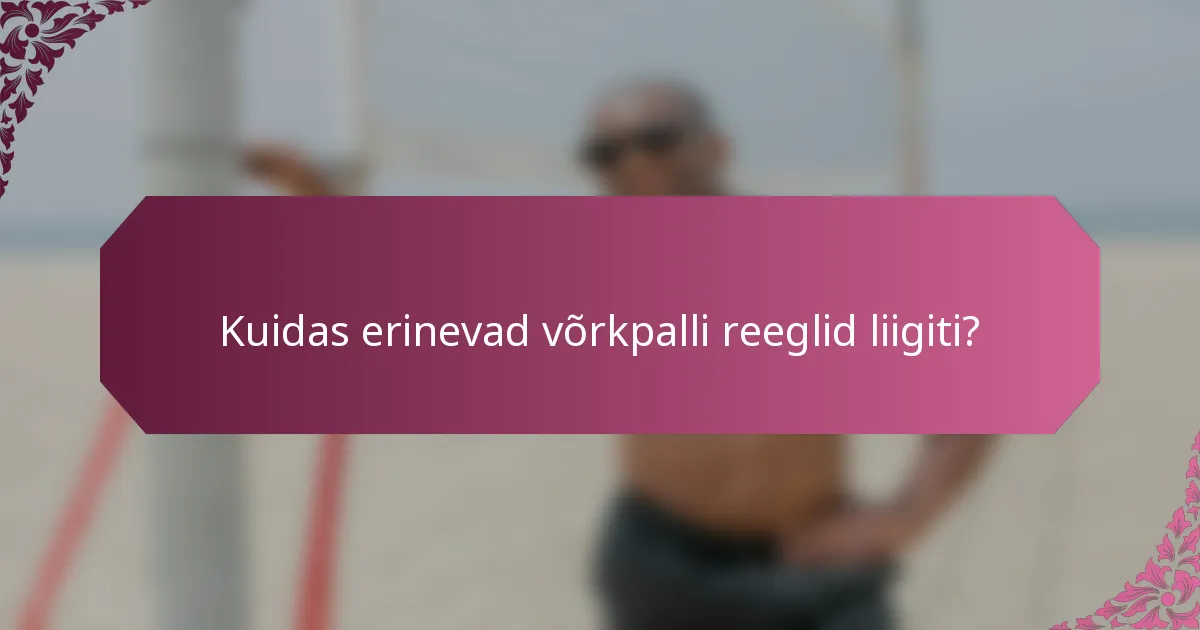 Kuidas erinevad võrkpalli reeglid liigiti?