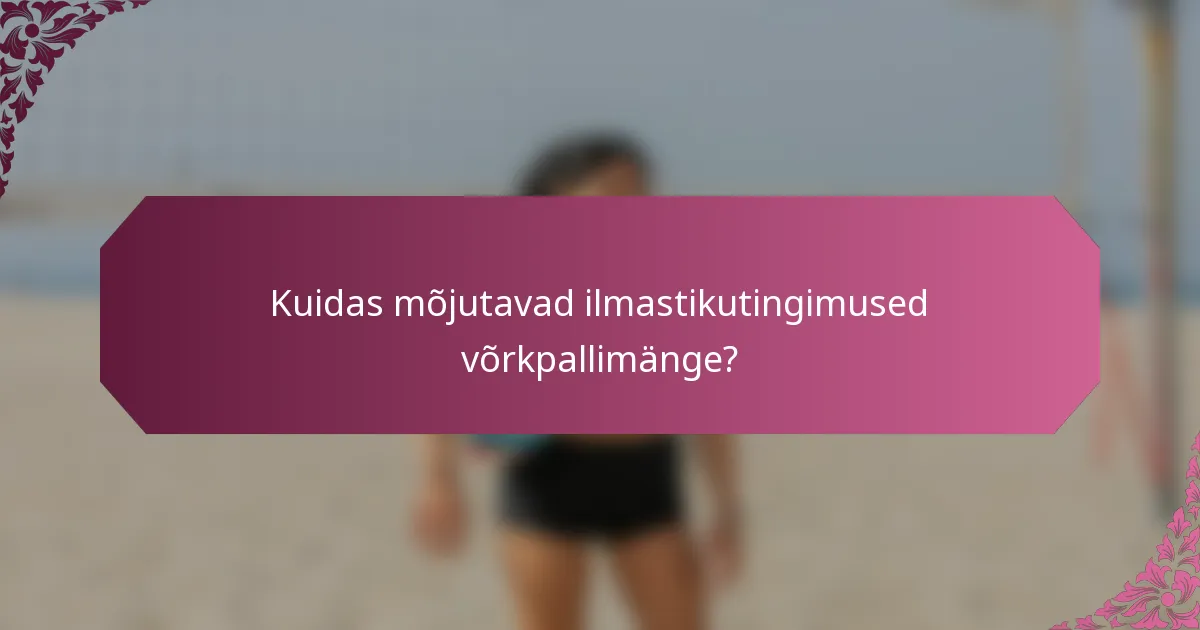 Kuidas mõjutavad ilmastikutingimused võrkpallimänge?