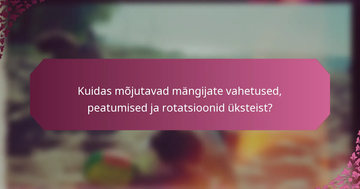 Kuidas mõjutavad mängijate vahetused, peatumised ja rotatsioonid üksteist?