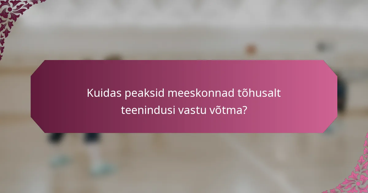 Kuidas peaksid meeskonnad tõhusalt teenindusi vastu võtma?