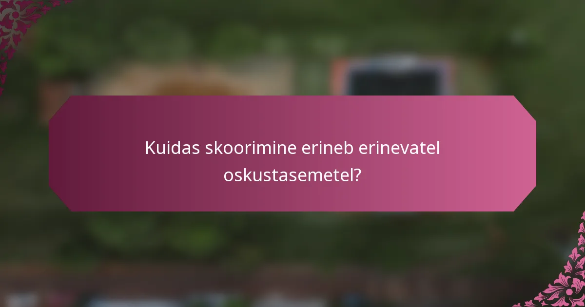 Kuidas skoorimine erineb erinevatel oskustasemetel?