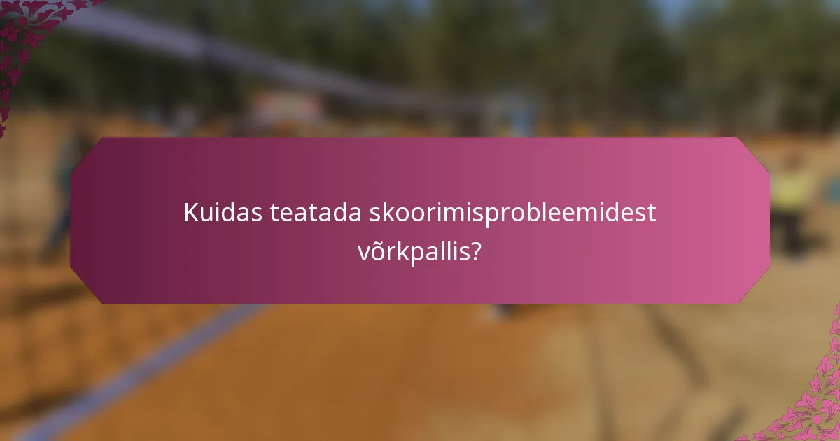 Kuidas teatada skoorimisprobleemidest võrkpallis?