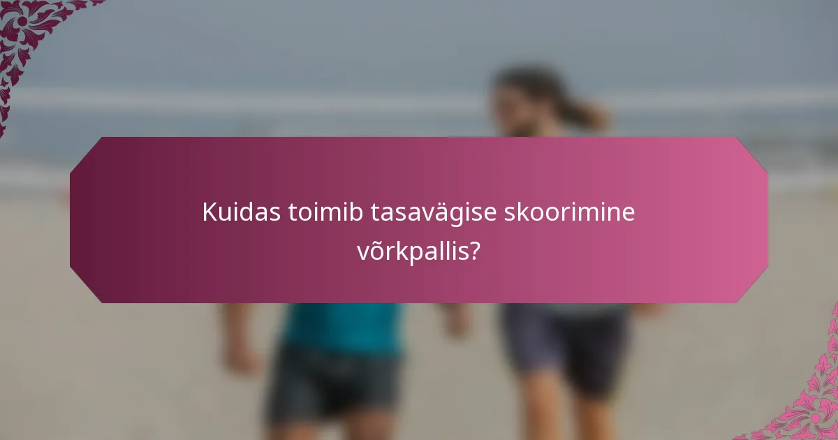 Kuidas toimib tasavägise skoorimine võrkpallis?