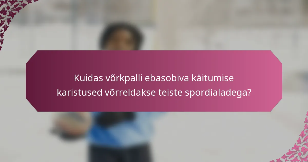 Kuidas võrkpalli ebasobiva käitumise karistused võrreldakse teiste spordialadega?