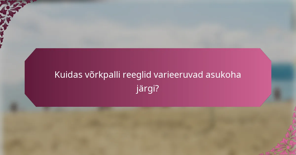 Kuidas võrkpalli reeglid varieeruvad asukoha järgi?