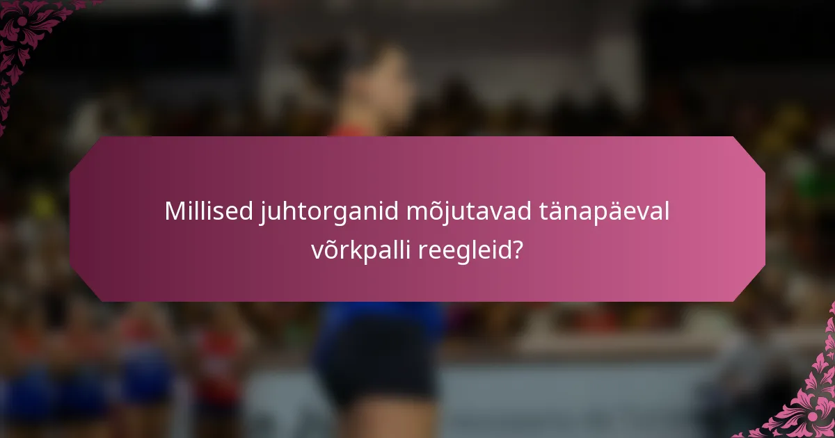 Millised juhtorganid mõjutavad tänapäeval võrkpalli reegleid?