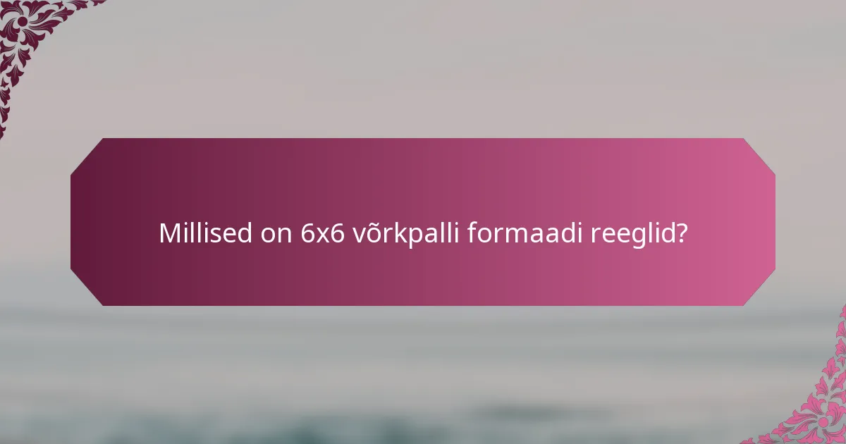 Millised on 6x6 võrkpalli formaadi reeglid?