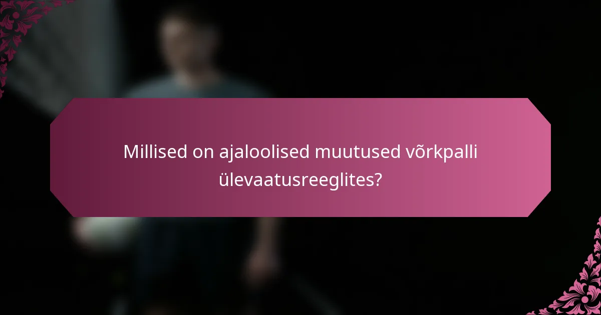 Millised on ajaloolised muutused võrkpalli ülevaatusreeglites?