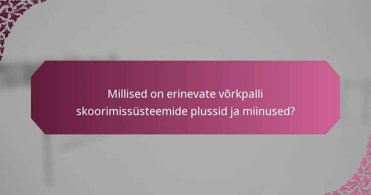 Millised on erinevate võrkpalli skoorimissüsteemide plussid ja miinused?