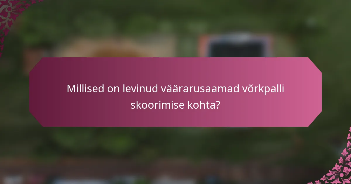 Millised on levinud väärarusaamad võrkpalli skoorimise kohta?