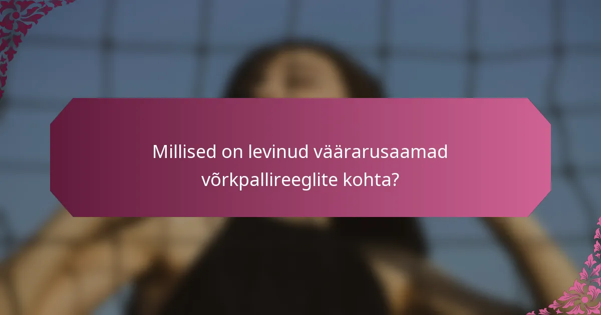 Millised on levinud väärarusaamad võrkpallireeglite kohta?