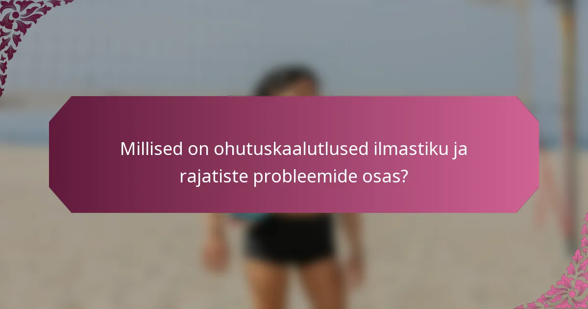 Millised on ohutuskaalutlused ilmastiku ja rajatiste probleemide osas?