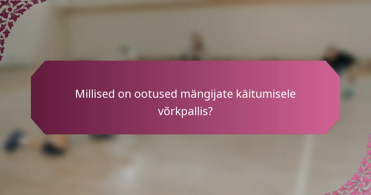 Millised on ootused mängijate käitumisele võrkpallis?