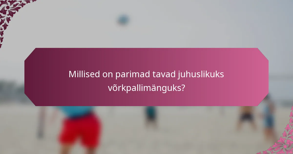 Millised on parimad tavad juhuslikuks võrkpallimänguks?