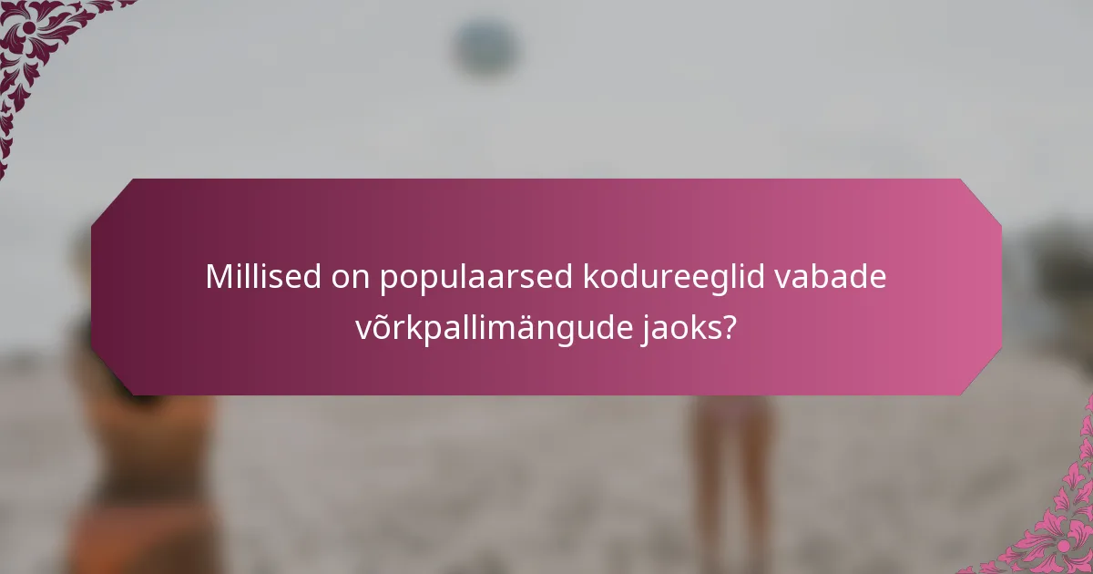 Millised on populaarsed kodureeglid vabade võrkpallimängude jaoks?