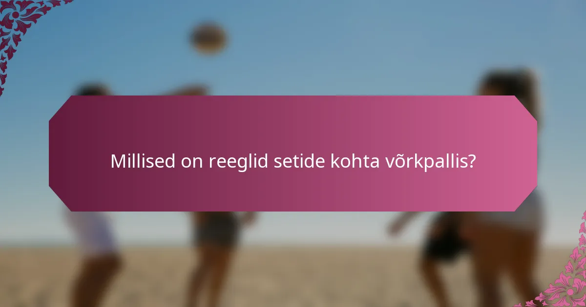 Millised on reeglid setide kohta võrkpallis?