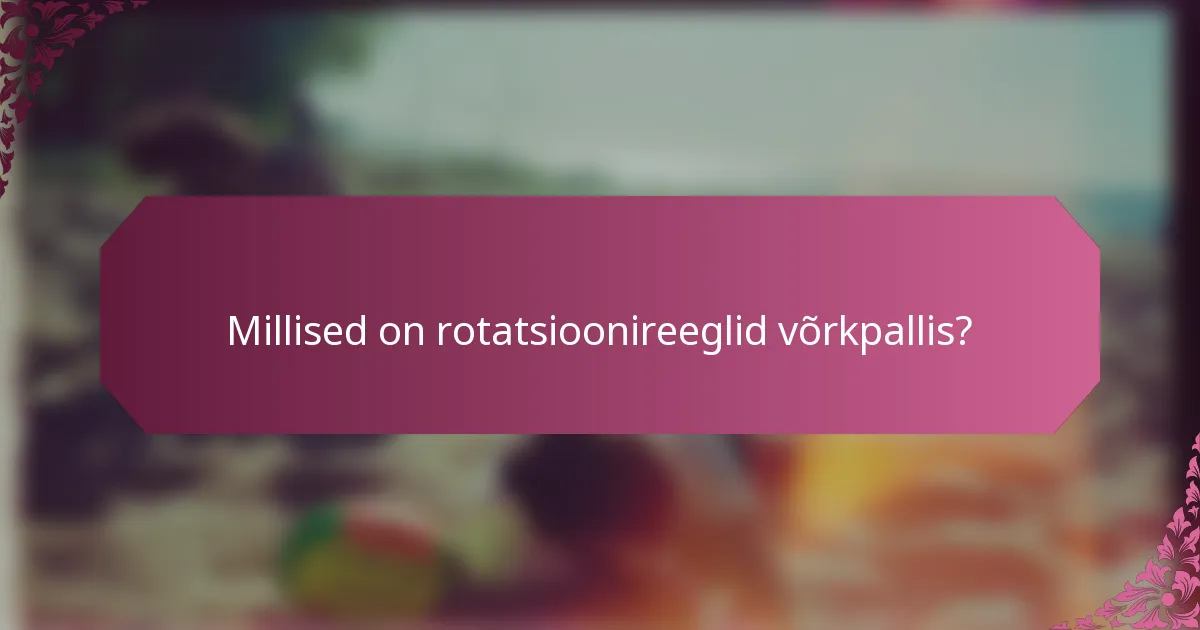 Millised on rotatsioonireeglid võrkpallis?