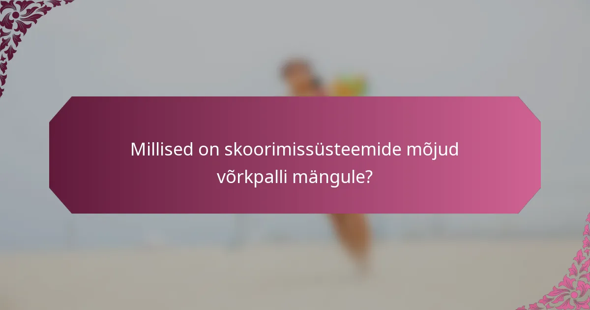 Millised on skoorimissüsteemide mõjud võrkpalli mängule?