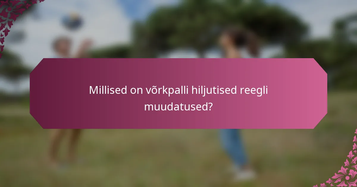 Millised on võrkpalli hiljutised reegli muudatused?