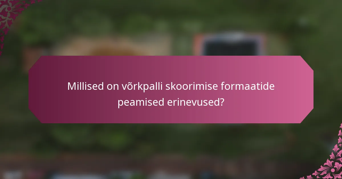 Millised on võrkpalli skoorimise formaatide peamised erinevused?