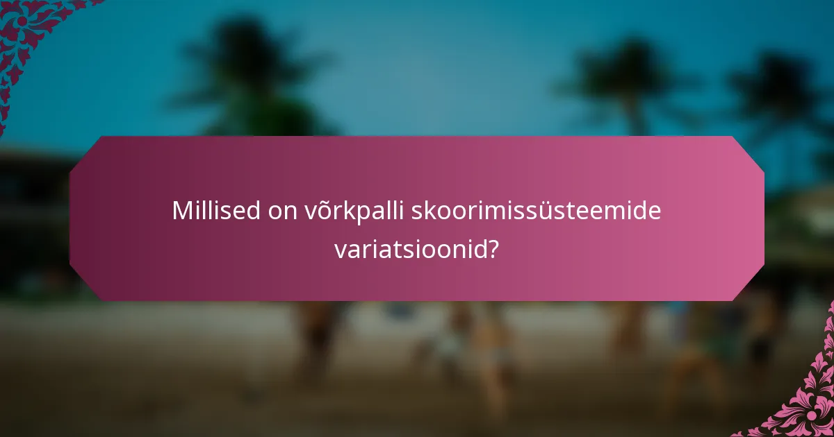 Millised on võrkpalli skoorimissüsteemide variatsioonid?