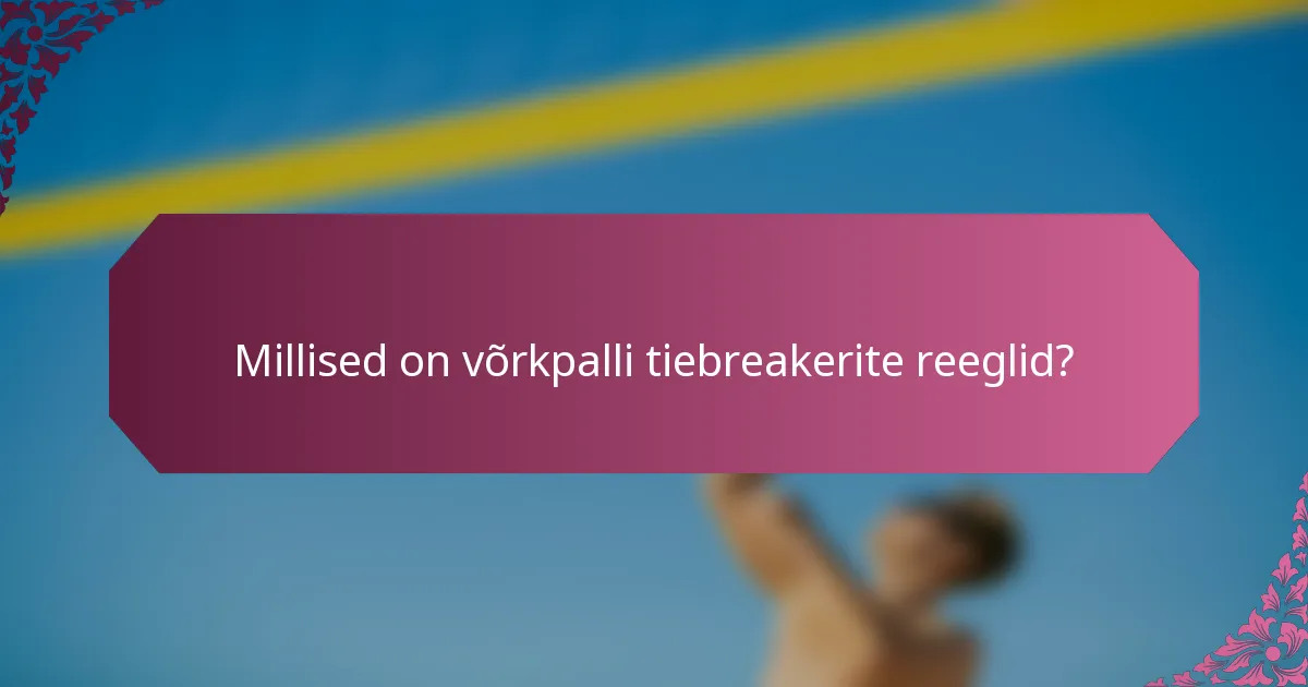 Millised on võrkpalli tiebreakerite reeglid?
