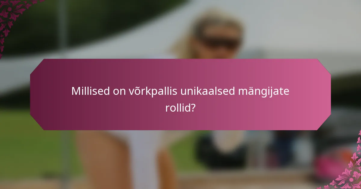 Millised on võrkpallis unikaalsed mängijate rollid?