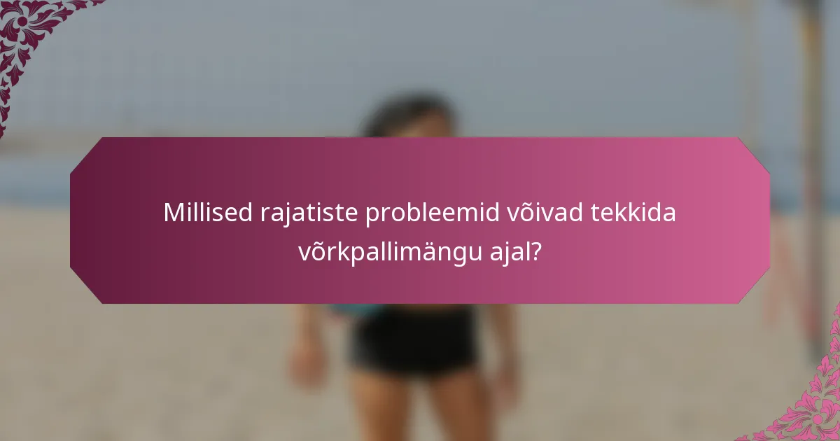 Millised rajatiste probleemid võivad tekkida võrkpallimängu ajal?