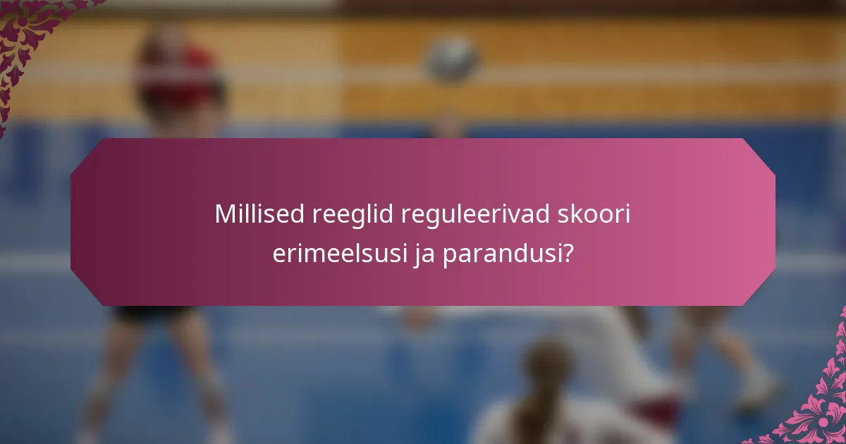 Millised reeglid reguleerivad skoori erimeelsusi ja parandusi?