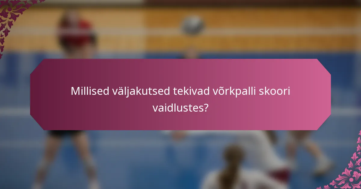 Millised väljakutsed tekivad võrkpalli skoori vaidlustes?