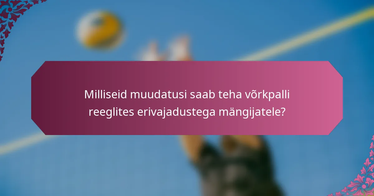 Milliseid muudatusi saab teha võrkpalli reeglites erivajadustega mängijatele?
